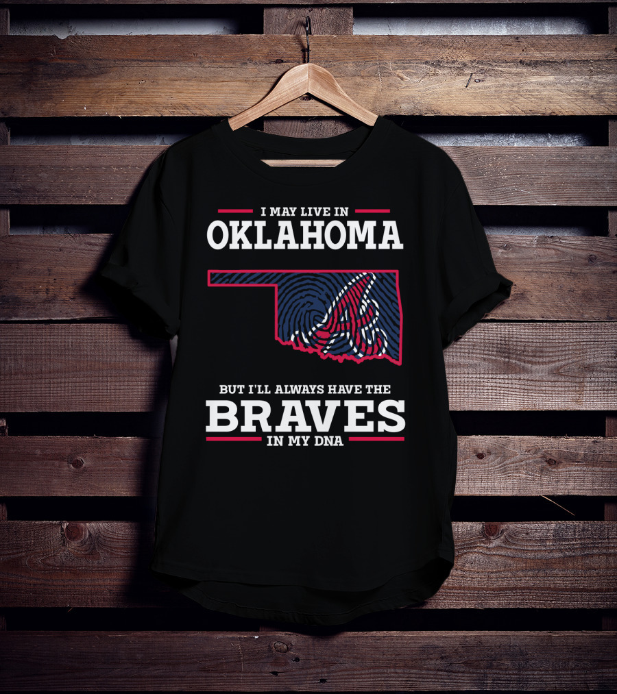 I May Live In Oklahoma But I'll Always Have The Braves In My Dna With Oklahoma State Outline And Braves T-Shirt