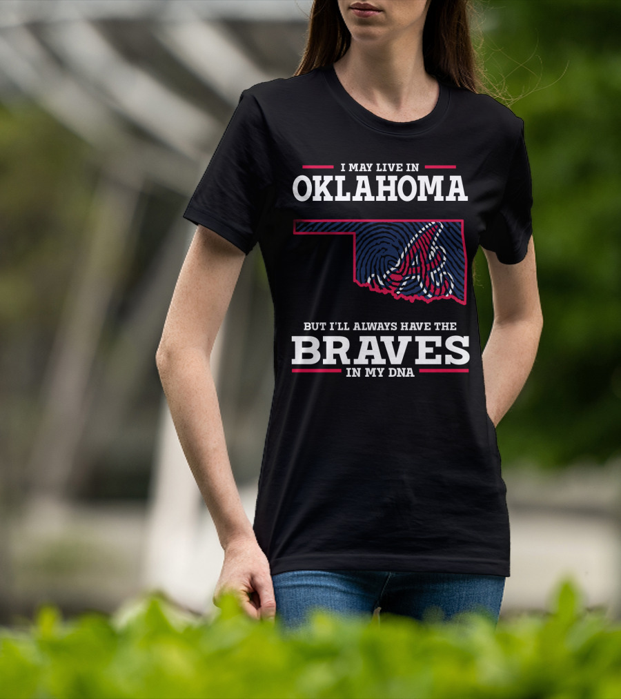 I May Live In Oklahoma But I'll Always Have The Braves In My Dna With Oklahoma State Outline And Braves T-Shirt