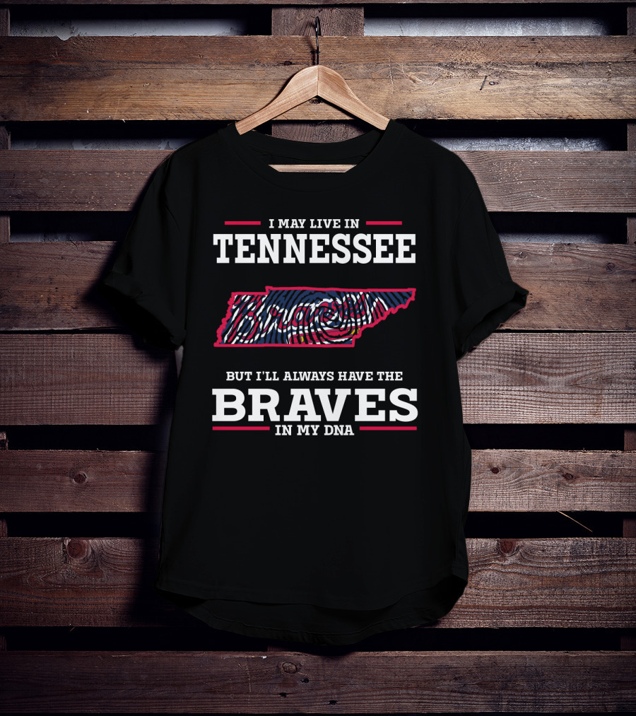 I May Live In Tennessee But I'll Always Have The Braves In My DNA T-Shirt