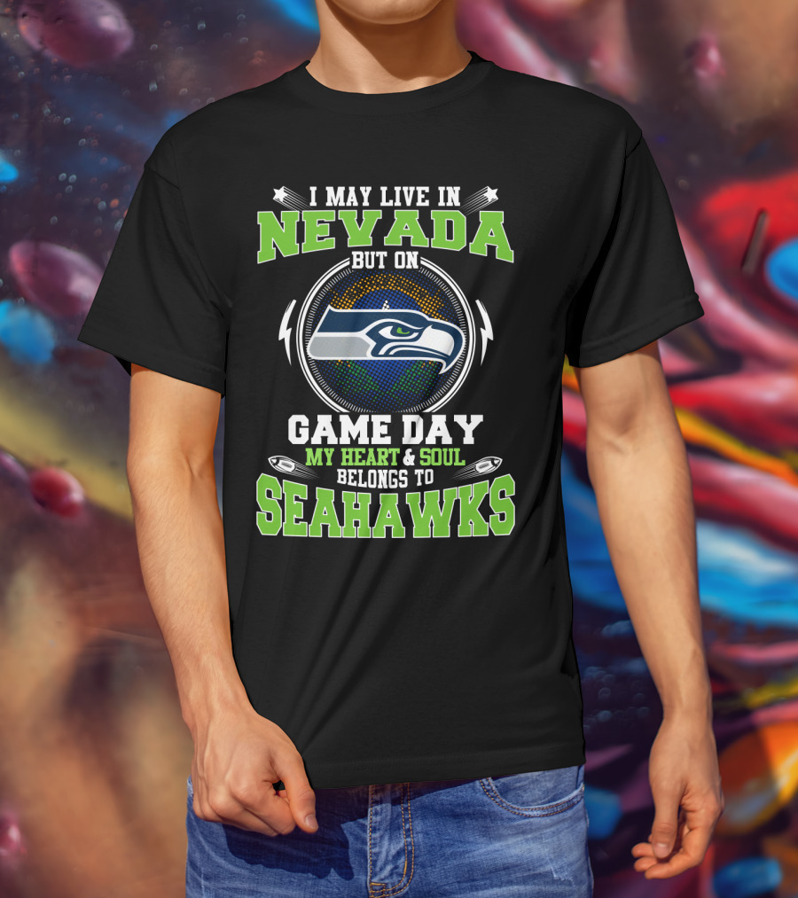 I May Live In Nevada But On Game Day My Heart And Soul Belongs To Seahawks T-Shirt