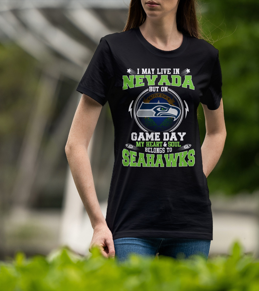 I May Live In Nevada But On Game Day My Heart And Soul Belongs To Seahawks T-Shirt