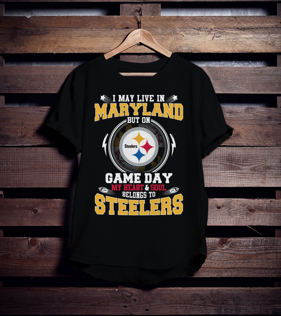 I May Live In Maryland But On Game Day My Heart & Soul Belongs To Steelers T-Shirt