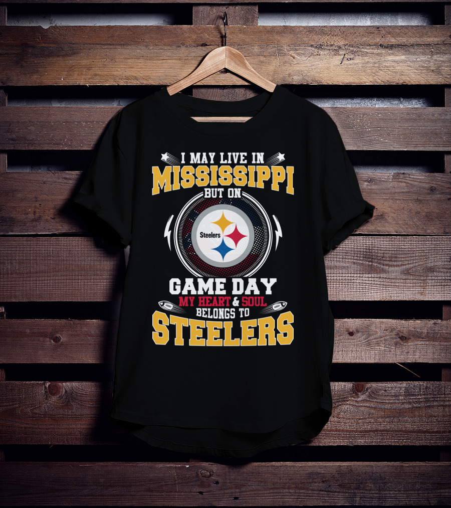 I May Live In Mississippi But On Game Day My Heart And Soul Belongs To Steelers T-Shirt