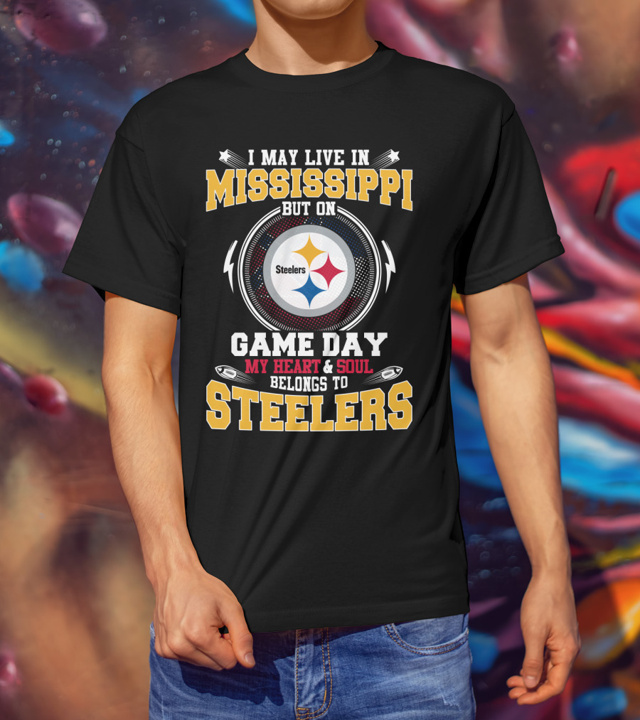 I May Live In Mississippi But On Game Day My Heart And Soul Belongs To Steelers T-Shirt