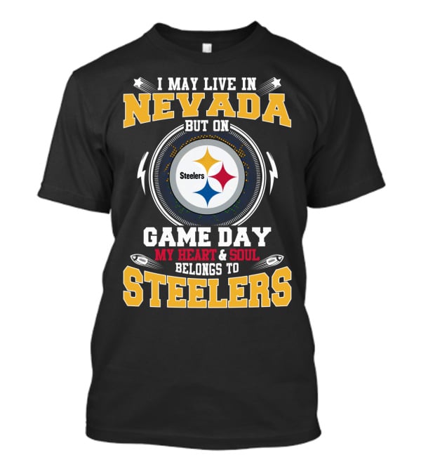 I May Live In Nevada But On Game Day My Heart & Soul Belongs To Steelers T-Shirt