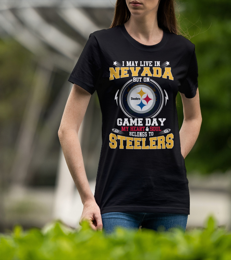 I May Live In Nevada But On Game Day My Heart & Soul Belongs To Steelers T-Shirt