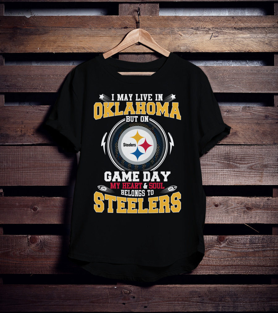 I May Live In Oklahoma But On Game Day My Heart & Soul Belongs To Steelers T-Shirt