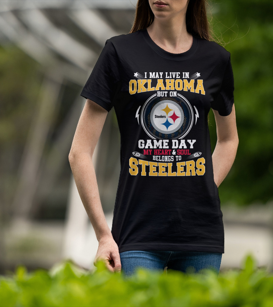 I May Live In Oklahoma But On Game Day My Heart & Soul Belongs To Steelers T-Shirt