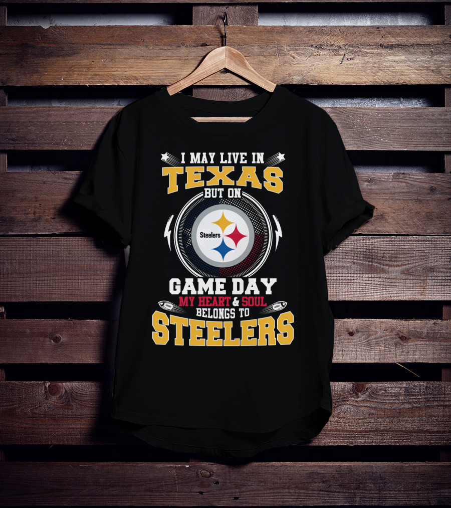 I May Live In Texas But On Game Day My Heart & Soul Belongs To Steelers T-Shirt