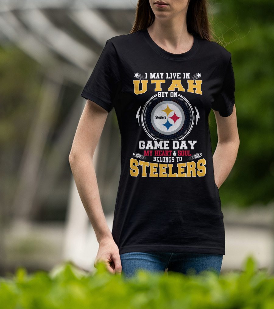 I May Live In Utah But On Game Day My Heart And Soul Belongs To Steelers T-Shirt