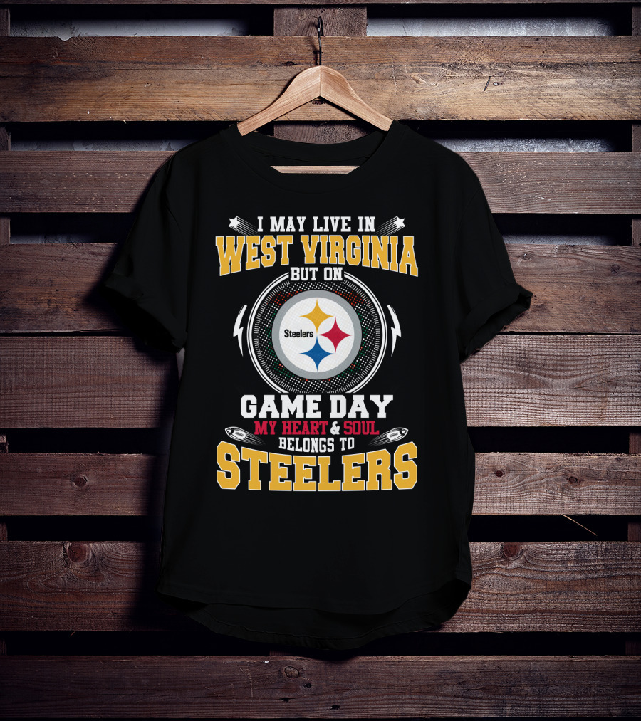 I May Live In West Virginia But On Game Day My Heart And Soul Belongs To Steelers T-Shirt