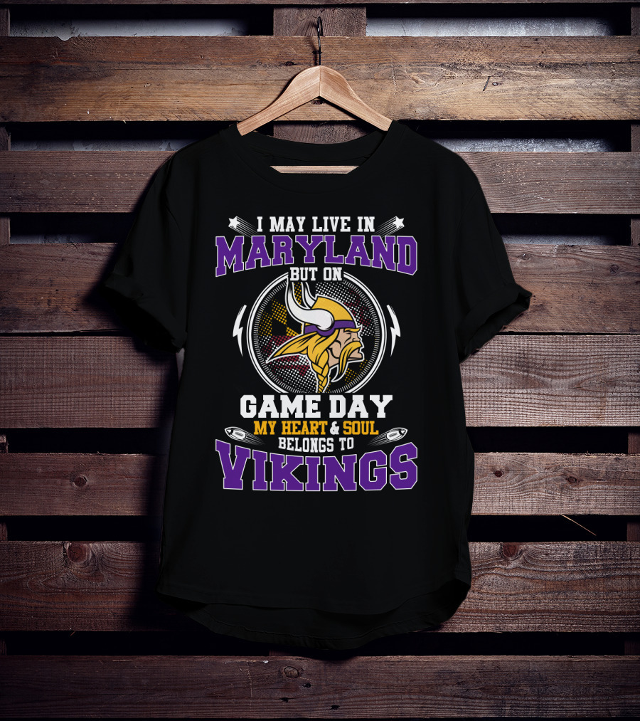 I May Live IN Maryland But On Game Day My Heart And Soul Belongs To Vikings T-Shirt