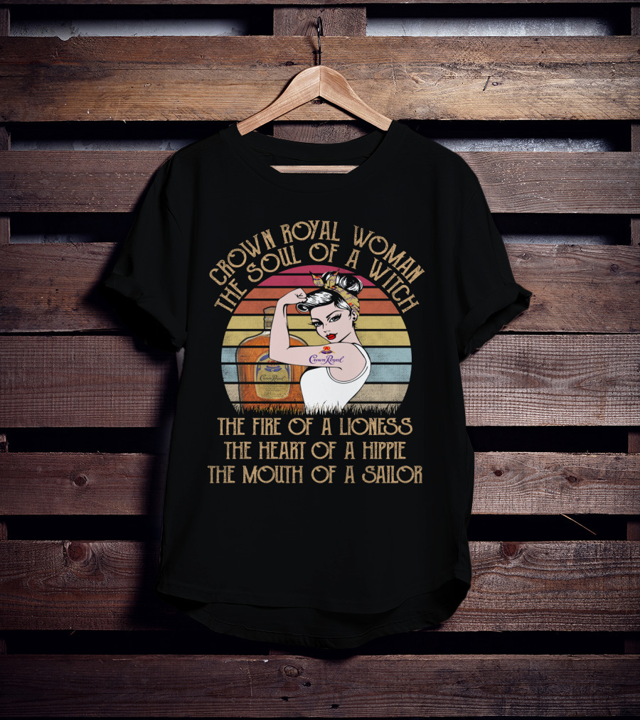 Crown Royal Woman The Soul Of A Witch Fire Of A Lioness Heart Of A Hippie Mouth Of A Sailor T-Shirt