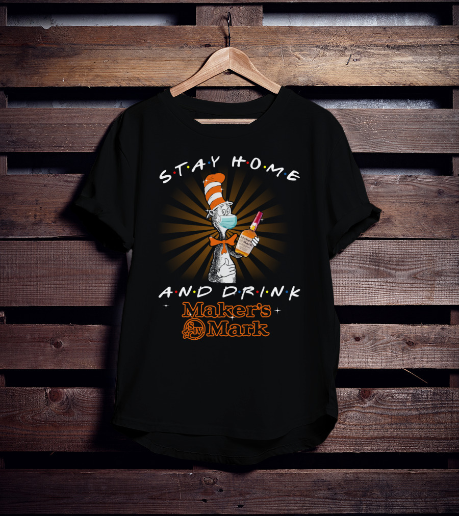 Stay Home And Drink Maker's Mark Cat In The Hat T-Shirt