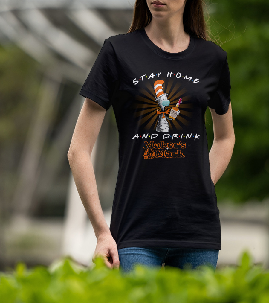 Stay Home And Drink Maker's Mark Cat In The Hat T-Shirt