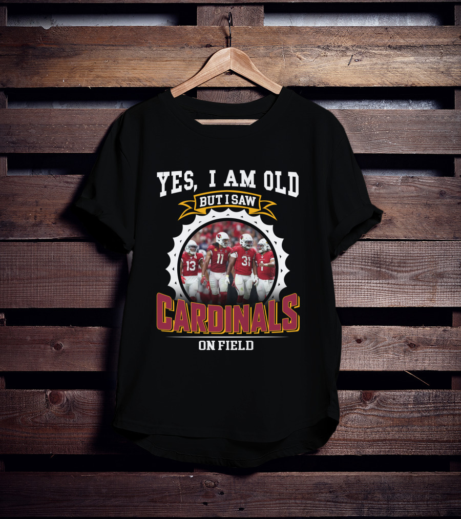 Yes I Am Old But I Saw Cardinals On Field T-Shirt
