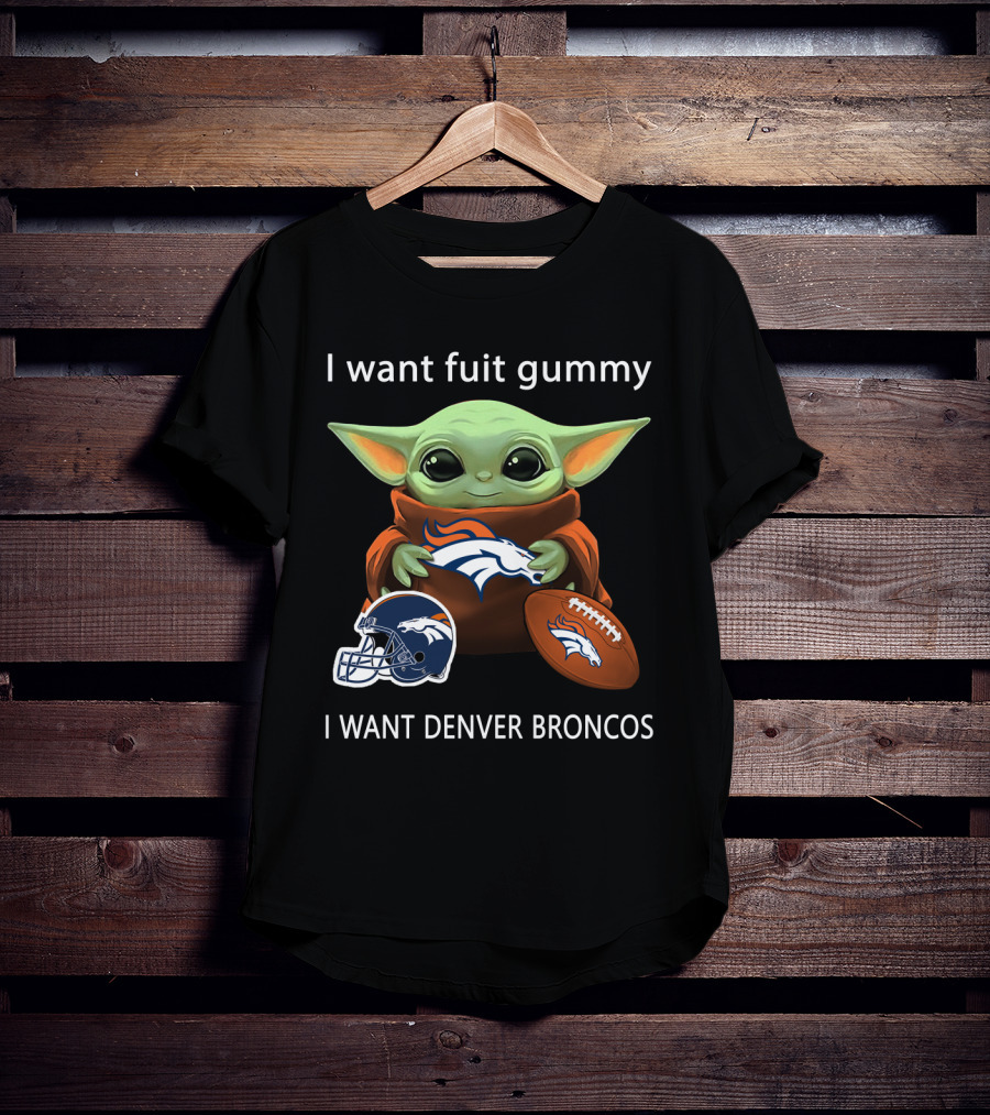 I Want Fuit Gummy I Want Denver Broncos Nfl Football Baby Yoda T-Shirt