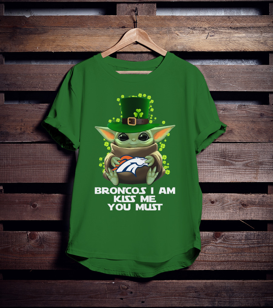 Broncos I Am Kiss Me You Must Yoda St. Patrick's Day Nfl Football T-Shirt