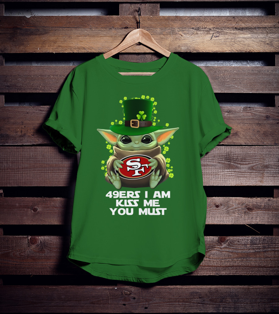 49ers I Am Kiss Me You Must Nfl Sf49 Shamrock Grogu T-Shirt