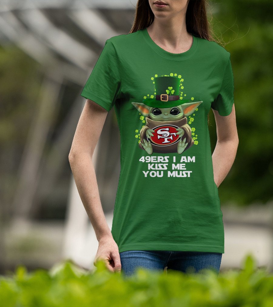 49ers I Am Kiss Me You Must Nfl Sf49 Shamrock Grogu T-Shirt