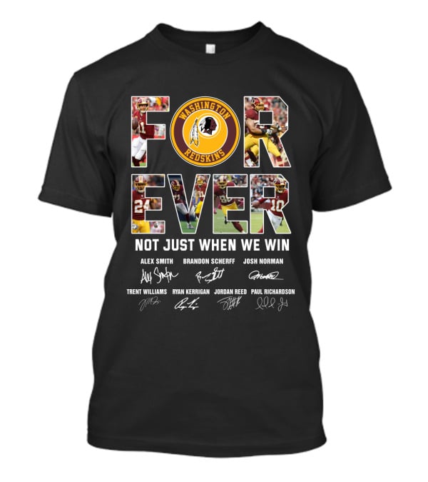 Forever Washington Redskins Not Just When We Win Alex Smith Brandon Scherff Josh Norman Signatures T-Shirt