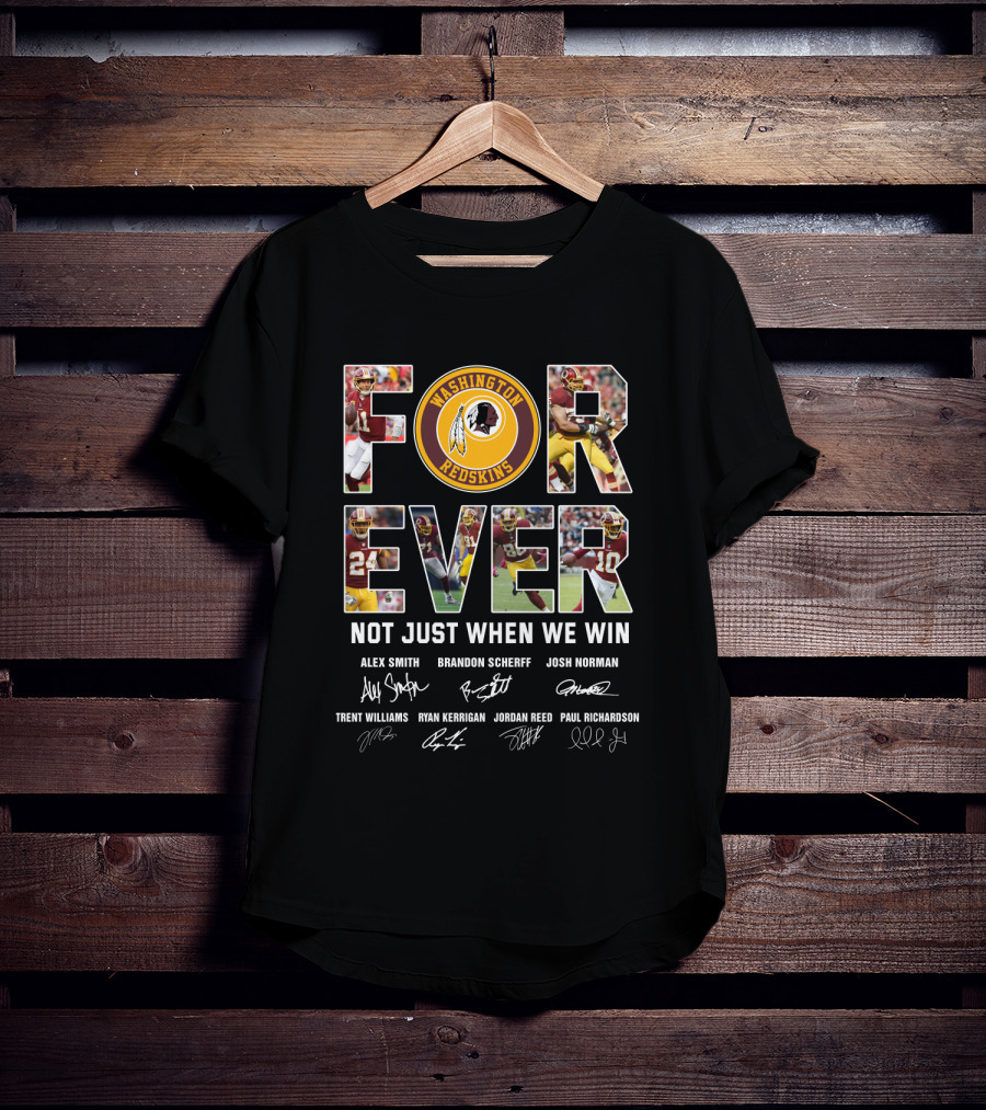 Forever Washington Redskins Not Just When We Win Alex Smith Brandon Scherff Josh Norman Signatures T-Shirt