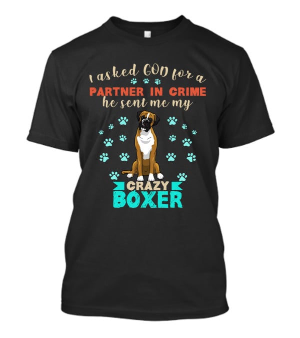 I Asked God For A Partner In Crime He Sent Me My Crazy Boxer T-Shirt