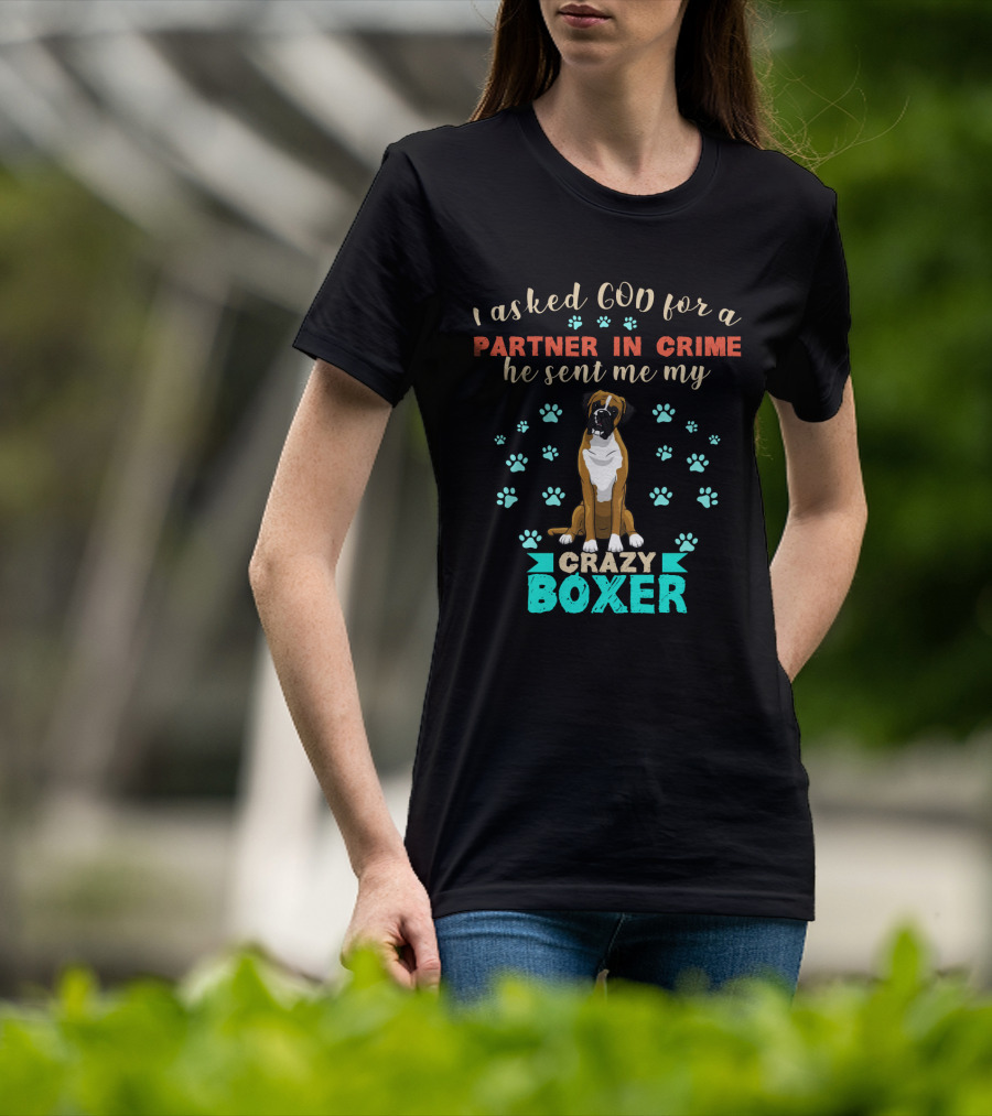I Asked God For A Partner In Crime He Sent Me My Crazy Boxer T-Shirt