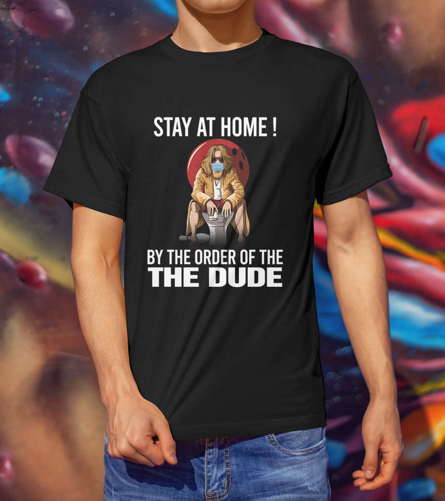 Stay At Home By The Order Of The Dude 122 The Big Lebowski T-Shirt
