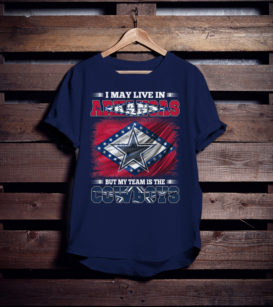 I May Live In Arkansas But My Team Is The Cowboys T-Shirt