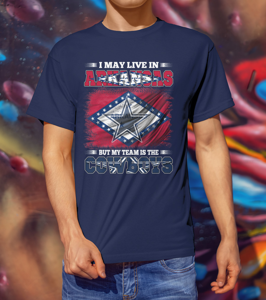 I May Live In Arkansas But My Team Is The Cowboys T-Shirt