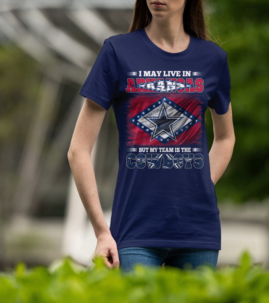 I May Live In Arkansas But My Team Is The Cowboys T-Shirt