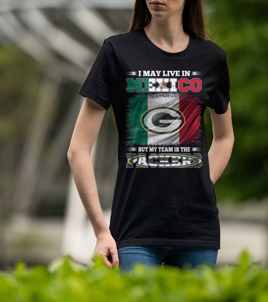 I May Live In Mexico But My Team Is The Packers Mexican Flag Packers T-Shirt