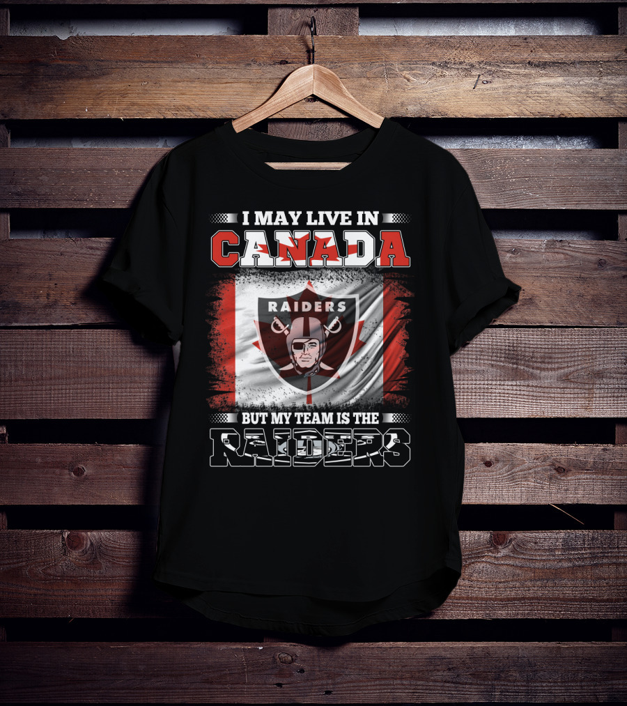 I May Live In Canada But My Team Is The Raiders Canada Flag Raiders T-Shirt