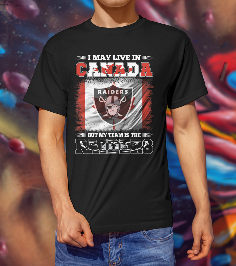 I May Live In Canada But My Team Is The Raiders Canada Flag Raiders T-Shirt