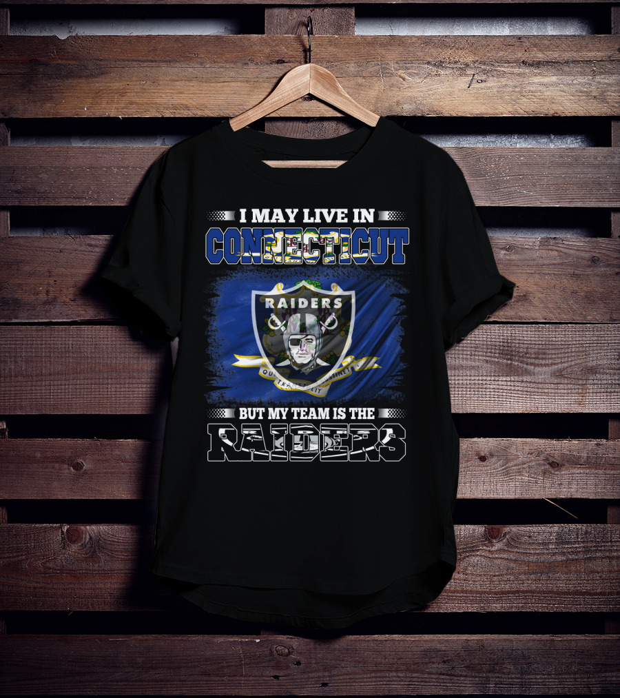 I May Live In Connecticut But My Team Is The Raiders T-Shirt