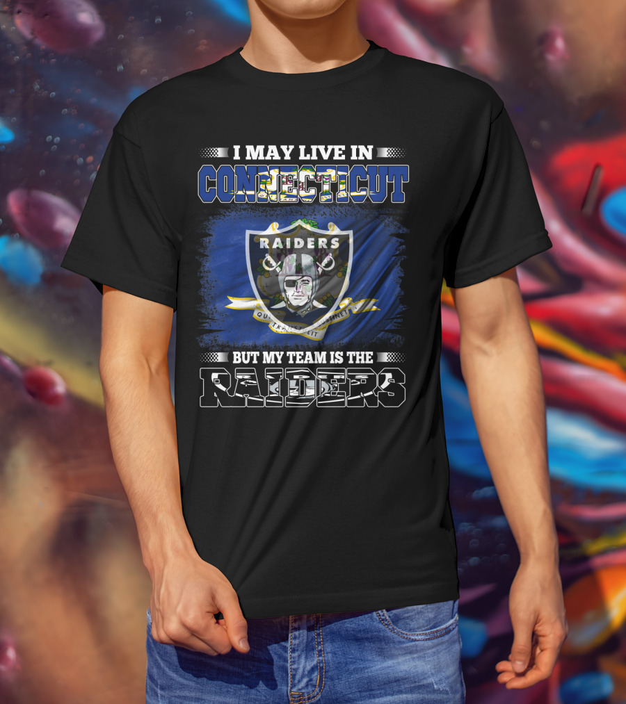 I May Live In Connecticut But My Team Is The Raiders T-Shirt