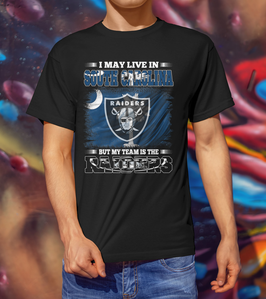 I May Live In South Carolina But My Team Is The Raiders T-Shirt