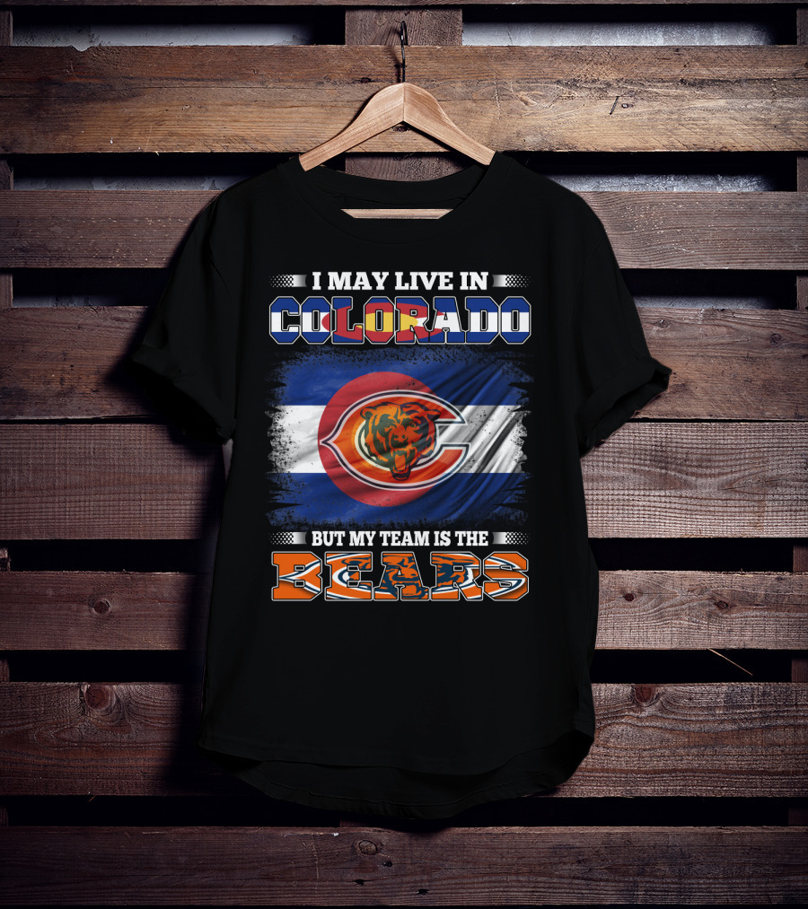 I May Live In Colorado But My Team Is The Bears With Colorado Flag And Bear T-Shirt