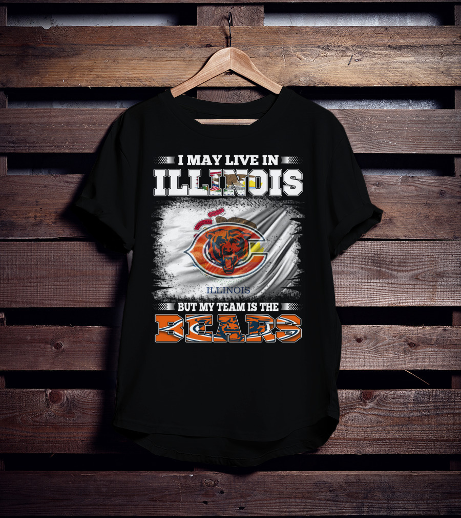 I May Live In Illinois But My Team Is The Bears T-Shirt