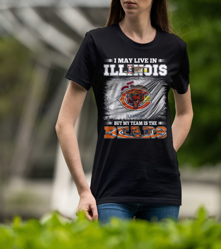 I May Live In Illinois But My Team Is The Bears T-Shirt