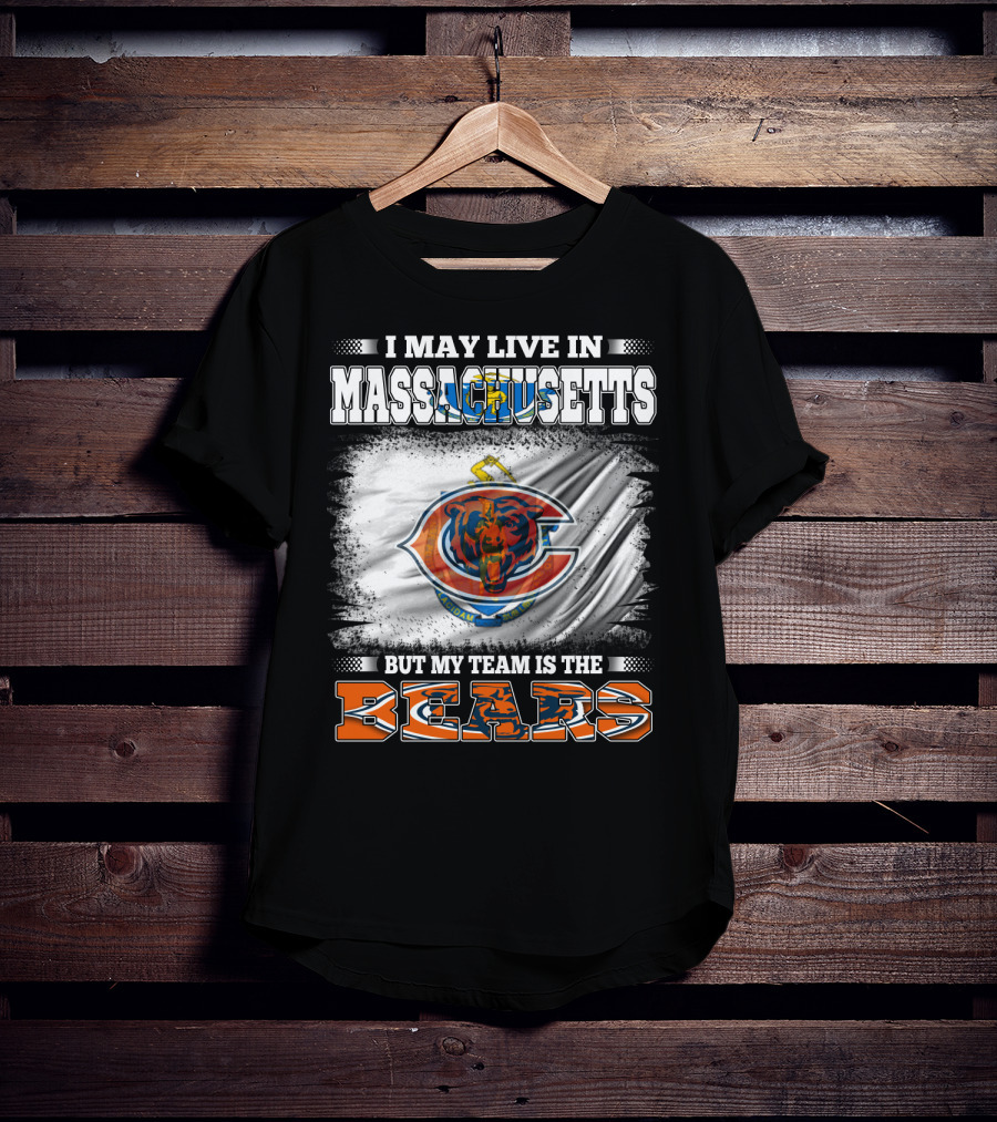 I May Live In Massachusetts But My Team Is The Chicago Bears T-Shirt