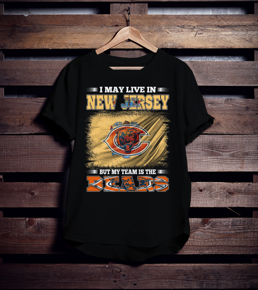 I May Live In New Jersey But My Team Is The Bears Chicago Bears Fan Pride T-Shirt