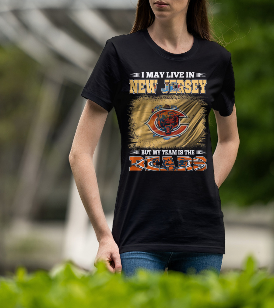 I May Live In New Jersey But My Team Is The Bears Chicago Bears Fan Pride T-Shirt