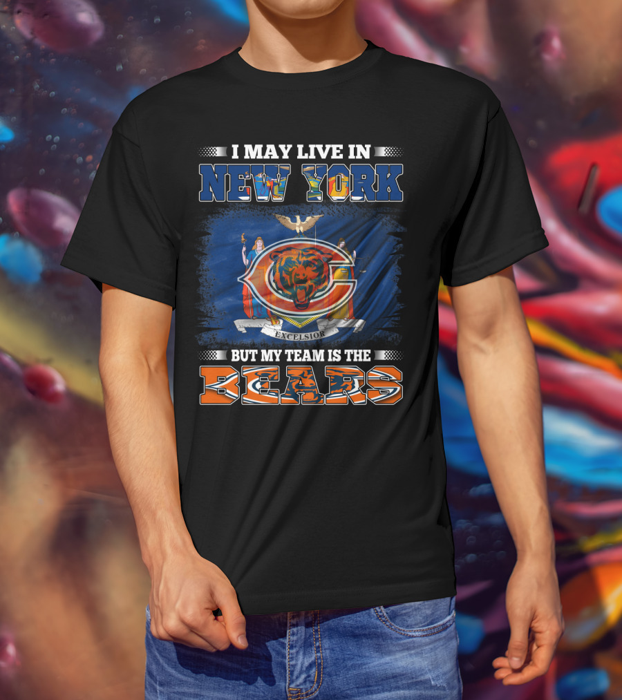 I May Live In New York But My Team Is The Bears T-Shirt