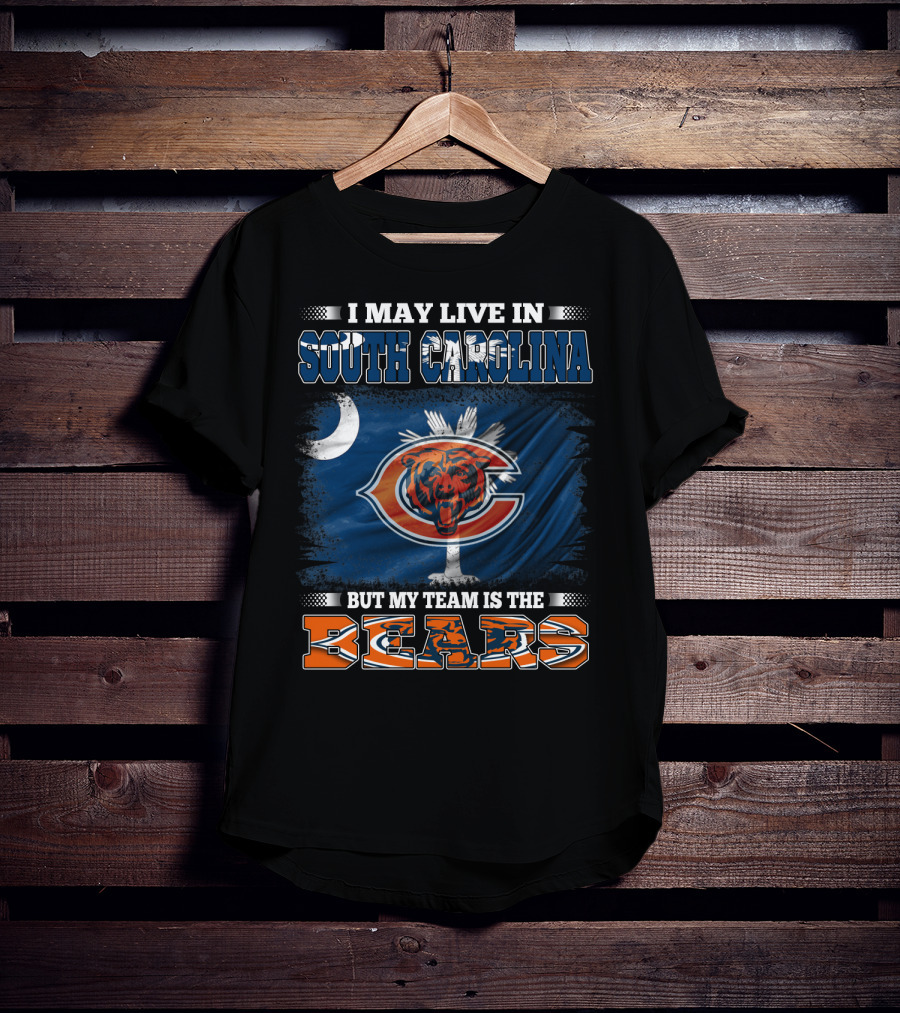 I May Live In South Carolina But My Team Is The Chicago Bears T-Shirt