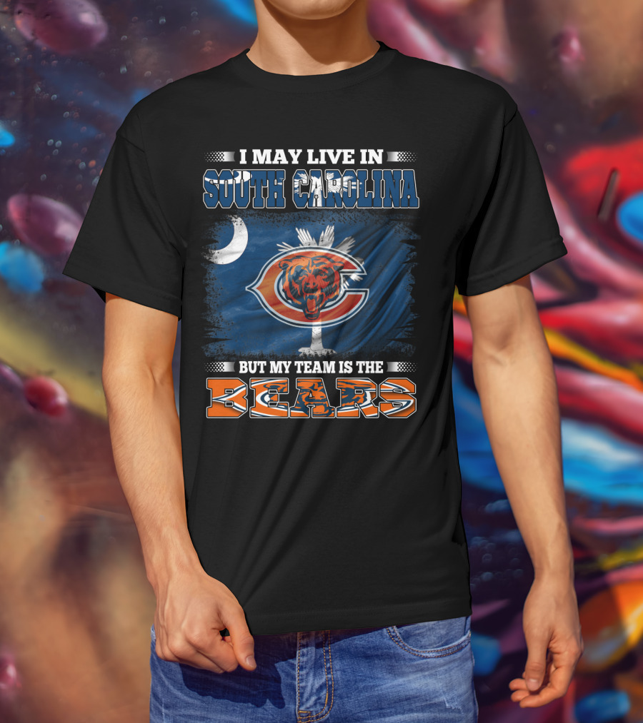 I May Live In South Carolina But My Team Is The Chicago Bears T-Shirt