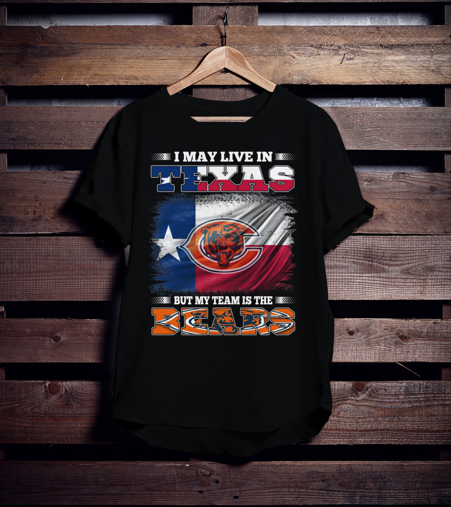 I May Live In Texas But My Team Is The Bears Texas Flag T-Shirt