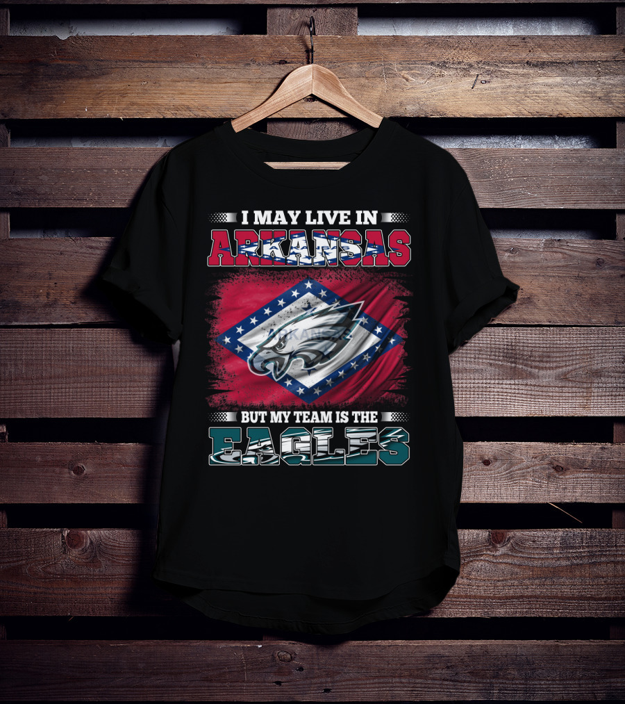 I May Live In Arkansas But My Team Is The Eagles T-Shirt