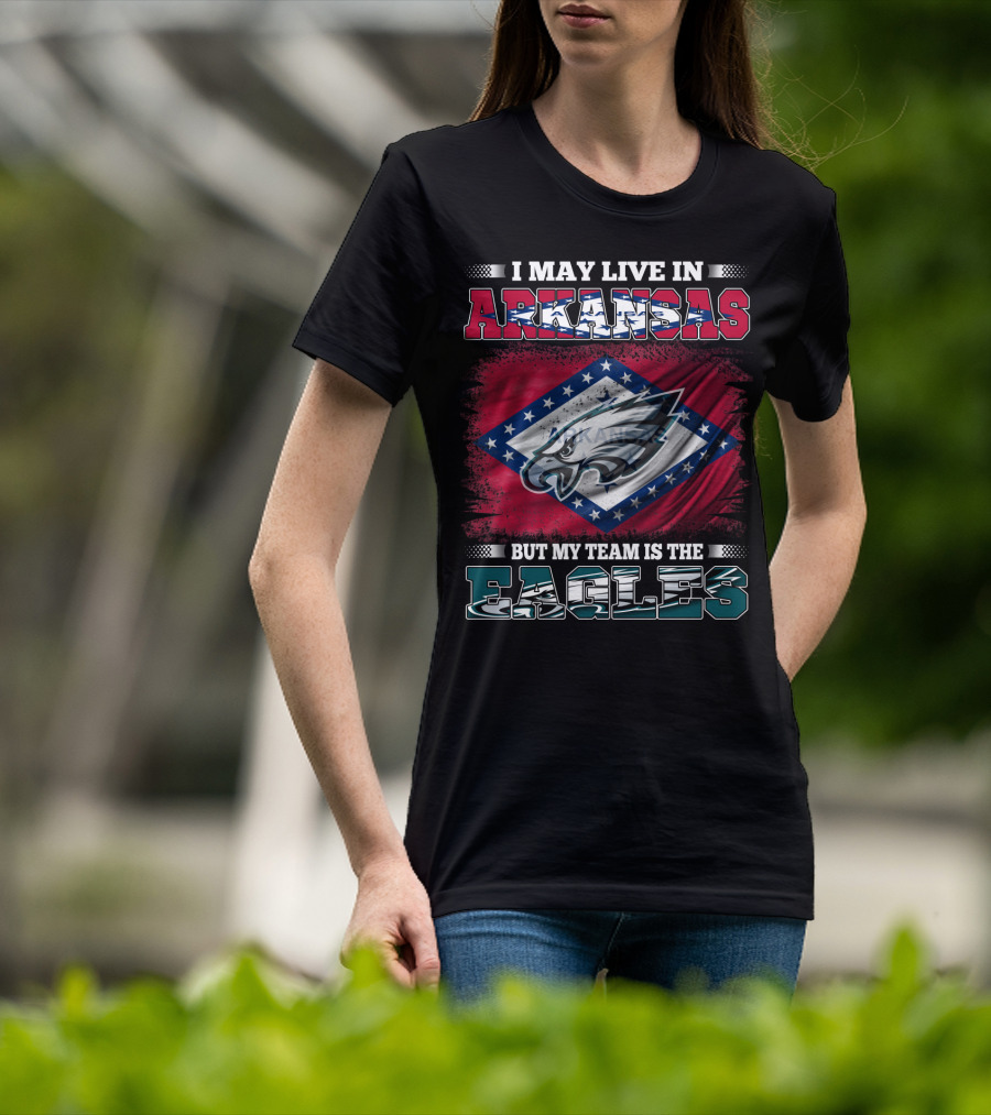 I May Live In Arkansas But My Team Is The Eagles T-Shirt
